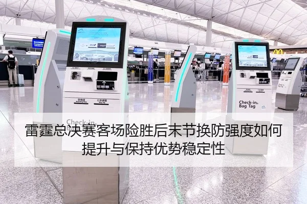 雷霆总决赛客场险胜后末节换防强度如何提升与保持优势稳定性
